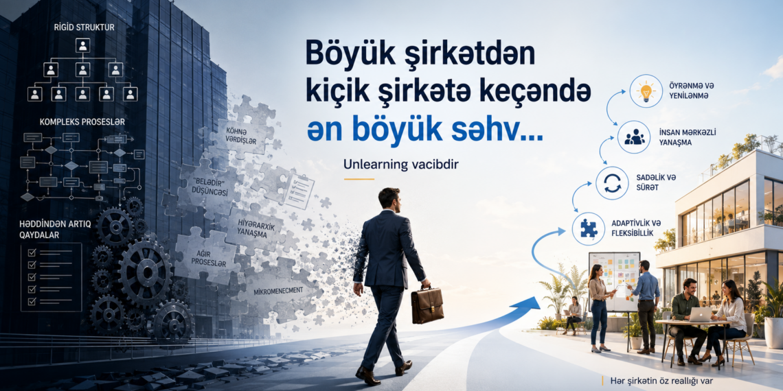 Böyük şirkətdən kiçik şirkətə keçəndə edilən böyük səhv odur ki, …