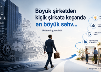 Böyük şirkətdən kiçik şirkətə keçəndə edilən böyük səhv odur ki, …