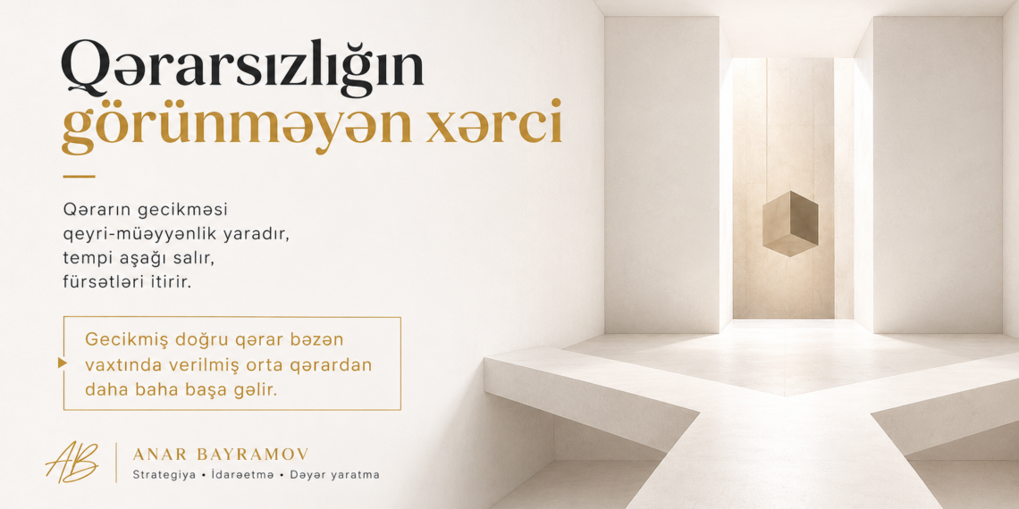 Qərarsızlığın görünməyən xərci